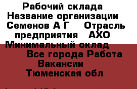 Рабочий склада › Название организации ­ Семенов А.Г. › Отрасль предприятия ­ АХО › Минимальный оклад ­ 18 000 - Все города Работа » Вакансии   . Тюменская обл.